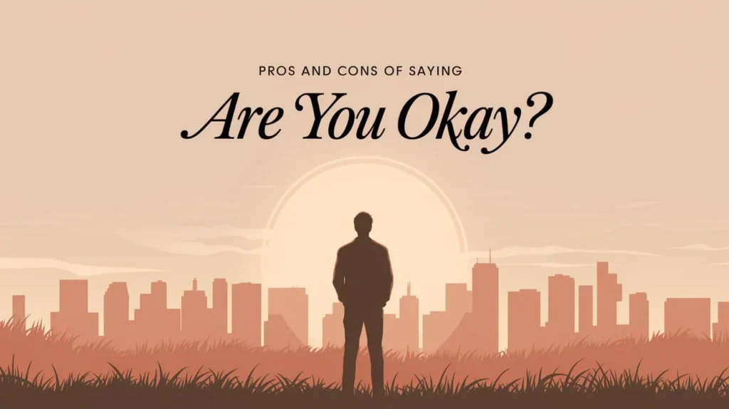 Pros and Cons of Saying "Are You Okay?"