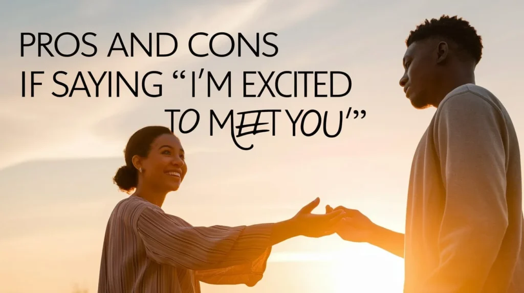 Pros and Cons of Saying “I’m Excited to Meet You”