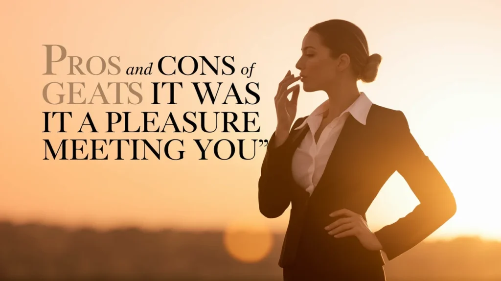Pros and Cons of Saying "It Was a Pleasure Meeting You"
