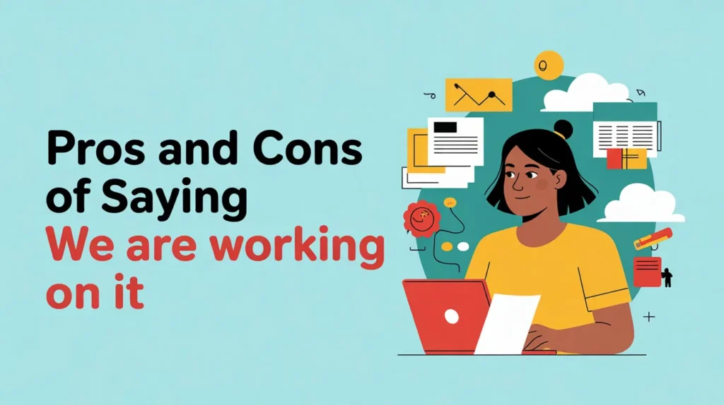 Pros and Cons of Saying “We Are Working On It”